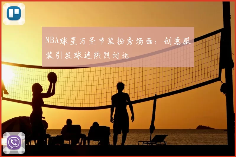 NBA球星万圣节装扮秀场面，创意服装引发球迷热烈讨论