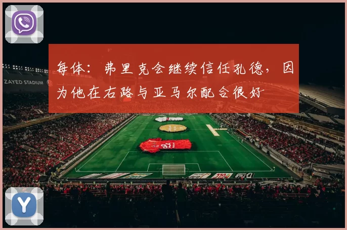 每体：弗里克会继续信任孔德，因为他在右路与亚马尔配合很好