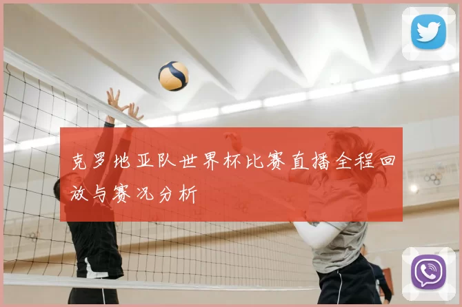 克罗地亚队世界杯比赛直播全程回放与赛况分析