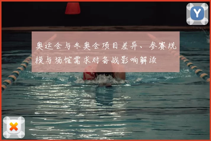 奥运会与冬奥会项目差异、参赛规模与场馆需求对备战影响解读
