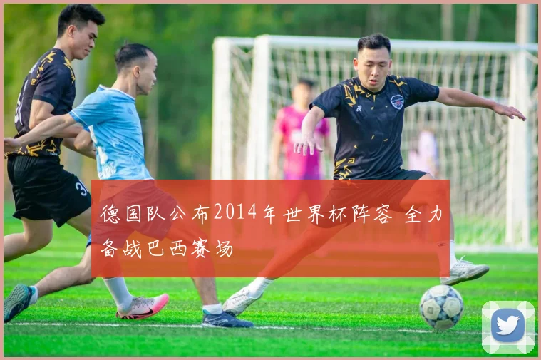 德国队公布2014年世界杯阵容 全力备战巴西赛场