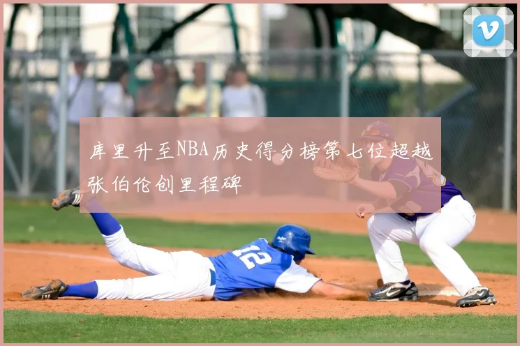 库里升至NBA历史得分榜第七位超越张伯伦创里程碑